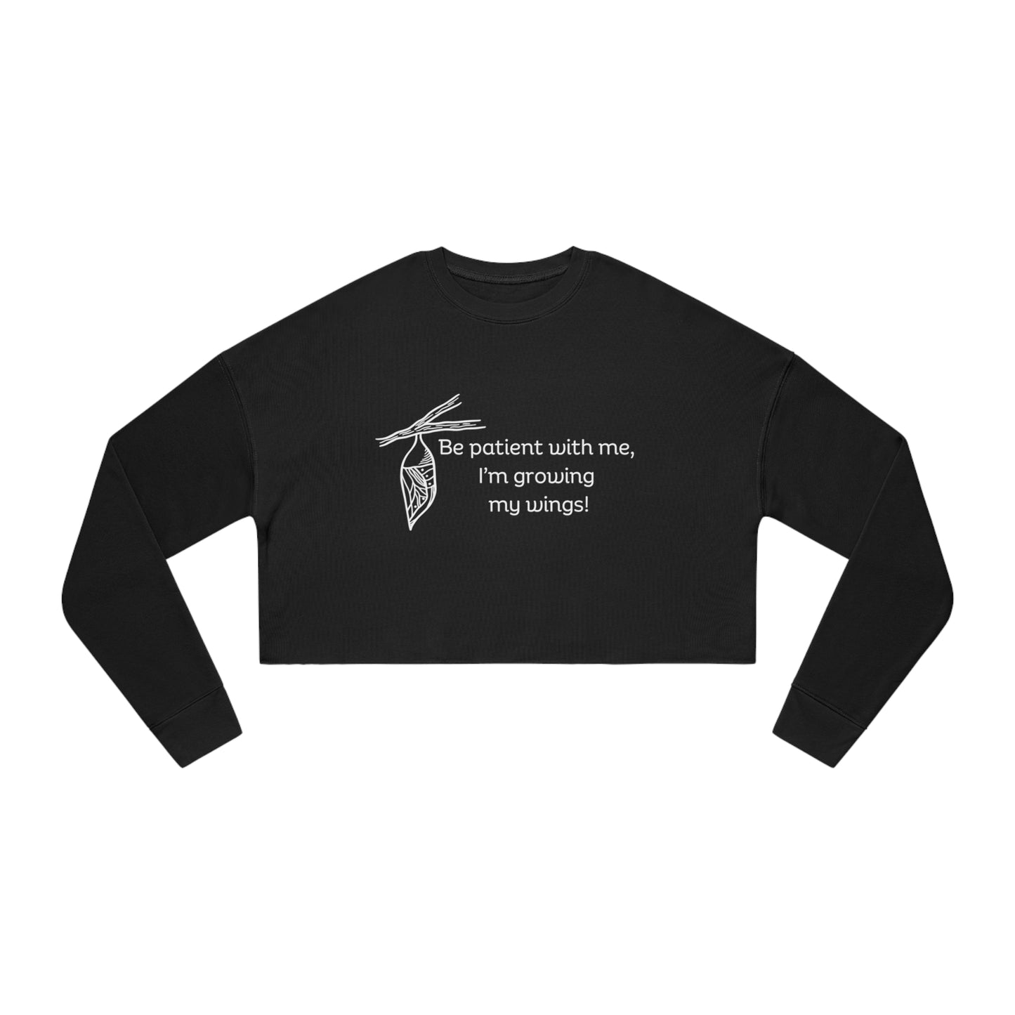 "Be patient with me, I'm growing my wings" Women's Cropped Sweatshirt